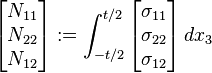 
  \begin{bmatrix} N_{11} \\ N_{22} \\ N_{12} \end{bmatrix} := \int_{-t/2}^{t/2}
      \begin{bmatrix} \sigma_{11} \\ \sigma_{22} \\ \sigma_{12} \end{bmatrix}\, dx_3 
