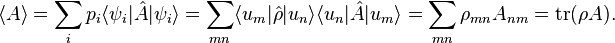  \langle A \rangle = \sum_i p_i \langle \psi_i | \hat{A} | \psi_i \rangle
= \sum_{mn} \langle u_m | \hat\rho | u_n \rangle \langle u_n | \hat{A} | u_m \rangle
= \sum_{mn} \rho_{mn} A_{nm}
= \operatorname{tr}(\rho A).