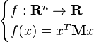 \begin{cases} f : \mathbf{R}^n \to \mathbf{R} \\ f(x) = x^T \mathbf{M} x \end{cases}