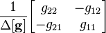 \frac{1}{\Delta \mathbf{[g]}} \begin{bmatrix} g_{22}              & -g_{12}              \\ -g_{21}              & g_{11}              \end{bmatrix}