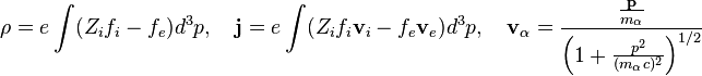 \rho=e\int(Z_i f_i-f_e)d^3p,\quad \mathbf {j}=e\int(Z_i f_i \mathbf{v}_i -f_e \mathbf{v}_e)d^3p,\quad \mathbf {v}_\alpha = \frac{\frac{\mathbf {p}}{m_\alpha}}{\left (1+\frac{p^2}{(m_\alpha c)^2}\right )^{1/2}}