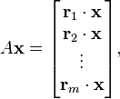 A\mathbf{x} = \begin{bmatrix} \mathbf{r}_1 \cdot \mathbf{x} \\ \mathbf{r}_2 \cdot \mathbf{x} \\ \vdots \\ \mathbf{r}_m \cdot \mathbf{x} \end{bmatrix},