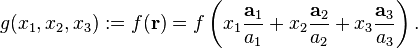 g(x_1,x_2,x_3) := f(\mathbf{r}) = f \left (x_1\frac{\mathbf{a}_{1}}{a_1}+x_2\frac{\mathbf{a}_{2}}{a_2}+x_3\frac{\mathbf{a}_{3}}{a_3} \right ).