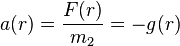 a(r) = \frac{F(r)}{m_2} = -g(r)