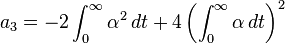  \displaystyle{a_3=-2\int_0^\infty \alpha^2\, dt +4\left(\int_0^\infty \alpha\, dt\right)^2}