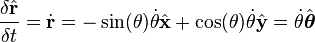  \frac{\delta \hat{\bold{r}}}{\delta t} = \dot{\bold r }= -\sin(\theta)\dot \theta \hat{\bold{x}} + \cos(\theta)\dot \theta \hat{\bold{y}}
 = \dot \theta \hat{\boldsymbol \theta} 