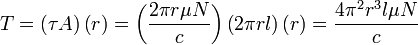 T = \left( \tau A \right) \left( r \right) = \left( \frac {2 \pi r \mu N}{c} \right) \left( 2 \pi r l \right) \left( r \right) = \frac {4 \pi^2 r^3 l \mu N}{c}