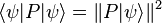 \langle\psi |P |\psi\rangle = \Vert P |\psi\rangle\Vert^2