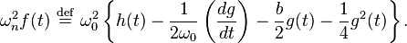 
\omega_{n}^{2} f(t) \ \stackrel{\mathrm{def}}{=}\   \omega_{0}^{2} \left\{h(t) - 
\frac{1}{2\omega_{0}} \left( \frac{dg}{dt} \right)
- \frac{b}{2} g(t) - \frac{1}{4} g^{2}(t)\right\}.
