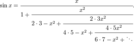  \sin x =
\cfrac{x}{1 + \cfrac{x^2}{2\cdot3-x^2 +
\cfrac{2\cdot3 x^2}{4\cdot5-x^2 +
\cfrac{4\cdot5 x^2}{6\cdot7-x^2 + \ddots}}}}.
