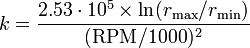 k = \frac{2.53 \cdot 10^5 \times \ln(r_{\rm{max}} / r_{\rm{min}})}{(\rm{RPM}/1000)^2}