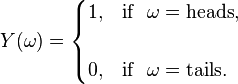 
 Y(\omega) =
\begin{cases}
1, & \text{if} \ \ \omega = \text{heads} ,\\
\\
 0, & \text{if} \ \ \omega = \text{tails} .
\end{cases}
 