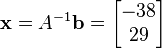  \mathbf{x} = A^{-1} \mathbf{b} = \begin{bmatrix} -38\\ 29 \end{bmatrix} 