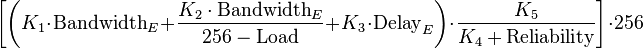 \bigg [ \bigg ( K_1 \cdot {\text{Bandwidth}}_{E} + \frac{K_2 \cdot {\text{Bandwidth}}_{E}}{256-\text{Load}} + K_3 \cdot {\text{Delay}}_{E}
                      \bigg )
         \cdot \frac {K_5}{K_4 + \text{Reliability}} \bigg ] \cdot 256