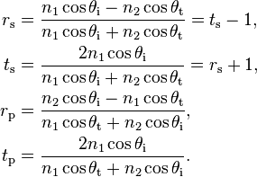 \begin{align}
  r_\mathrm{s} &= \frac{  n_1 \cos \theta_\mathrm{i} - n_2 \cos \theta_\mathrm{t}}{n_1 \cos \theta_\mathrm{i} + n_2 \cos \theta_\mathrm{t}} = t_\text{s} - 1, \\
  t_\mathrm{s} &= \frac{2 n_1 \cos \theta_\mathrm{i}}                             {n_1 \cos \theta_\mathrm{i} + n_2 \cos \theta_\mathrm{t}} = r_\text{s} + 1, \\
  r_\mathrm{p} &= \frac{  n_2 \cos \theta_\mathrm{i} - n_1 \cos \theta_\mathrm{t}}{n_1 \cos \theta_\mathrm{t} + n_2 \cos \theta_\mathrm{i}}, \\
  t_\mathrm{p} &= \frac{2 n_1 \cos \theta_\mathrm{i}}                             {n_1 \cos \theta_\mathrm{t} + n_2 \cos \theta_\mathrm{i}}.
\end{align}