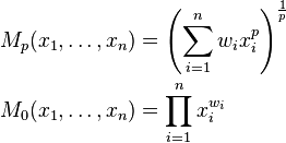 \begin{align}
  M_p(x_1,\dots,x_n) &= \left(\sum_{i=1}^n w_i x_i^p \right)^{\frac{1}{p}} \\
  M_0(x_1,\dots,x_n) &= \prod_{i=1}^n x_i^{w_i}
\end{align}