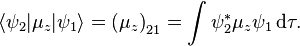 
\langle \psi_2 | \mu_z | \psi_1\rangle =
\left ( \mu_z \right )_{21} = \int \psi_2^*\mu_z\psi_1\, \mathrm{d}\tau .
