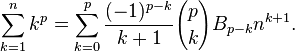 
\sum_{k=1}^nk^p= \sum_{k=0}^p {(-1)^{p-k} \over k+1}{p \choose k} B_{p-k} n^{k+1}.
