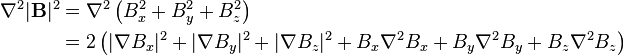 \begin{align}
\nabla^2 |\mathbf{B}|^2 &= \nabla^2 \left (B_x^2 + B_y^2 + B_z^2 \right ) \\
                        &= 2\left( |\nabla B_x|^2 + |\nabla B_y|^2 + |\nabla B_z|^2 +B_x\nabla^2 B_x + B_y\nabla^2 B_y + B_z\nabla^2 B_z \right)
\end{align}