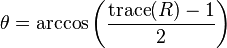  \theta = \arccos\left( \frac{\mathrm{trace}(R) - 1}{2} \right) 