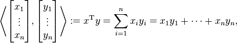 \left\langle \begin{bmatrix} x_1 \\ \vdots \\ x_n \end{bmatrix},\begin{bmatrix} y_1 \\ \vdots \\ y_n \end{bmatrix} \right\rangle := x^\text{T} y = \sum_{i=1}^n x_i y_i = x_1 y_1 + \cdots + x_n y_n,