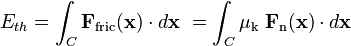 E_{th} = \int_C \mathbf{F}_\mathrm{fric}(\mathbf{x}) \cdot d\mathbf{x}\ = \int_C \mu_\mathrm{k}\ \mathbf{F}_\mathrm{n}(\mathbf{x}) \cdot d\mathbf{x}\, 