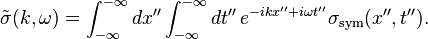 \tilde\sigma(k,\omega) = \int_{-\infty}^{-\infty} dx'' \int_{-\infty}^{-\infty} dt'' \, e^{-i k x'' + i \omega t''} \sigma_{\rm sym}(x'', t'').