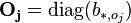 \mathbf{O_j} = \mathrm{diag}(b_{*,o_j})