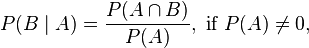 P(B\mid A) = \frac{P(A \cap B)}{P(A)}, \text{ if } P(A) \neq 0, \!