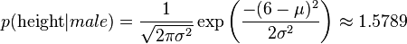 p({\text{height}} | {male}) = \frac{1}{\sqrt{2\pi \sigma^2}}\exp\left(\frac{-(6-\mu)^2}{2\sigma^2}\right) \approx 1.5789