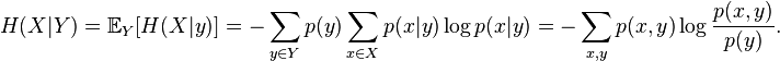  H(X|Y) = \mathbb E_Y [H(X|y)] = -\sum_{y \in Y} p(y) \sum_{x \in X} p(x|y) \log p(x|y) = -\sum_{x,y} p(x,y) \log \frac{p(x,y)}{p(y)}.