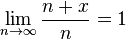 \lim_{n\to\infty} \frac{n+x}{n} = 1