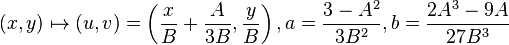 
(x,y) \mapsto (u,v) = \left(\frac{x}{B} + \frac{A}{3B}, \frac{y}{B}\right),
a=\frac{3-A^2}{3B^2}, b=\frac{2A^3-9A}{27B^3}
