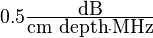 \textstyle 0.5 \frac{\mbox{dB}}{\mbox{cm depth}\cdot\mbox{MHz}}