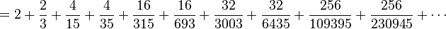  = 2 + \frac{2}{3} + \frac{4}{15} + \frac{4}{35} + \frac{16}{315} + \frac{16}{693}
+ \frac{32}{3003} + \frac{32}{6435} + \frac{256}{109395} + \frac{256}{230945} + \cdots\! 