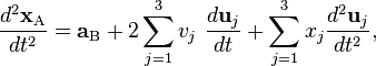  \frac {d^2 \mathbf{x}_\mathrm{A}}{dt^2}=\mathbf{a}_\mathrm{B} + 2\sum_{j=1}^3 v_j \ \frac{d \mathbf{u}_j}{dt} + \sum_{j=1}^3 x_j \frac{d^2 \mathbf{u}_j}{dt^2},