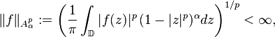  \|f\|_{A^p_\alpha} := \left( \frac{1}{\pi}\int_\mathbb{D} |f(z)|^p \, (1-|z|^p)^\alpha dz \right)^{1/p} < \infty, 