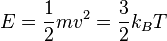 E=\frac{1}{2}mv^2=\frac{3}{2}k_B T