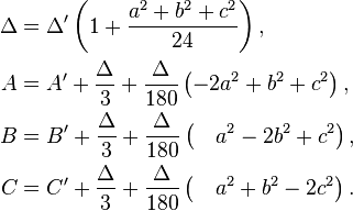 \begin{align}
\Delta &=\Delta'\left( 1+\frac{a^2+b^2+c^2}{24} \right),\\
A&=A'+\frac{\Delta}{3}  +\frac {\Delta}{180}  \left( -2a^2+b^2+c^2 \right),\\
B&=B'+\frac{\Delta}{3}  +\frac {\Delta}{180}  \left({\quad a^2-2b^2+c^2} \right),\\
C&=C'+\frac{\Delta}{3}  +\frac {\Delta}{180}  \left({\quad a^2+b^2-2c^2} \right).
\end{align}