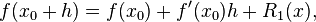 f(x_0 + h) = f(x_0) + f'(x_0)h + R_1(x),