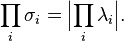 
{\prod_{i} \sigma_{i}} = \Big|{\prod_{i} \lambda_{i}}\Big|.
