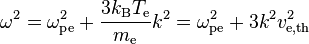 
\omega^2 =\omega_{\mathrm{pe}}^2 +\frac{3k_\mathrm{B}T_{\mathrm{e}}}{m_\mathrm{e}}k^2=\omega_{\mathrm{pe}}^2 + 3 k^2 v_{\mathrm{e,th}}^2
