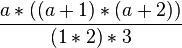 \frac{a*((a+1)*(a+2))}{(1*2)*3}