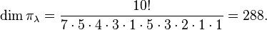 \dim\pi_\lambda = \frac{10!}{7\cdot5\cdot 4 \cdot 3\cdot 1\cdot 5\cdot 3\cdot 2\cdot 1\cdot1} = 288.