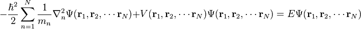  -\frac{\hbar^2}{2}\sum_{n=1}^{N}\frac{1}{m_n}\nabla_n^2\Psi(\mathbf{r}_1,\mathbf{r}_2,\cdots\mathbf{r}_N) + V(\mathbf{r}_1,\mathbf{r}_2,\cdots\mathbf{r}_N)\Psi(\mathbf{r}_1,\mathbf{r}_2,\cdots\mathbf{r}_N) = E\Psi(\mathbf{r}_1,\mathbf{r}_2,\cdots\mathbf{r}_N) 