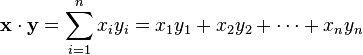 \mathbf{x}\cdot\mathbf{y} = \sum_{i=1}^n x_iy_i = x_1y_1+x_2y_2+\cdots+x_ny_n