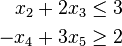  \begin{align}
  x_2 + 2x_3 &\le 3\\
 -x_4 + 3x_5 &\ge 2
\end{align}