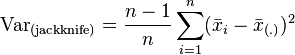 \operatorname{Var}_\mathrm {(jackknife)}=\frac{n-1}{n} \sum_{i=1}^n (\bar{x}_i - \bar{x}_\mathrm{(.)})^2