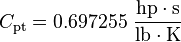 C_{\mathrm{pt}} = 0.697255 \ \frac{\mathrm{hp} \cdot \mathrm {s}}{\mathrm{lb} \cdot \mathrm{K}} \,