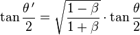 \tan \frac{\theta\,'}{2}=\sqrt{\frac{1-\beta}{1+\beta}}\cdot\tan\frac{\theta}{2}